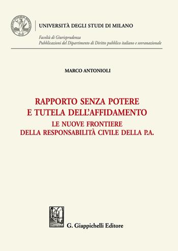 Rapporto senza potere e tutela dell'affidamento. Le nuove frontiere della responsabilità civile della P.A. - Marco Luigi Antonioli - Libro Giappichelli 2022, Università degli Studi di Milano. Facoltà di Giurisprudenza. Pubblicazioni del Dipartimento di Diri | Libraccio.it