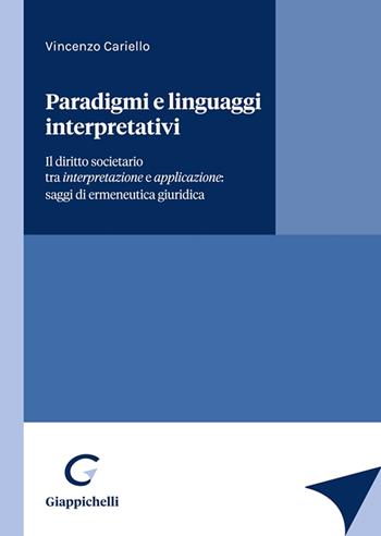 Paradigmi e linguaggi interpretativi. Il diritto societario tra interpretazione e applicazione: saggi di ermeneutica giuridica - Vincenzo Cariello - Libro Giappichelli 2022 | Libraccio.it
