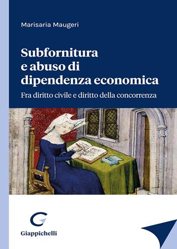 Subfornitura e abuso di dipendenza economica. Fra diritto civile e diritto alla concorrenza - Marisaria Maugeri - Libro Giappichelli 2022 | Libraccio.it
