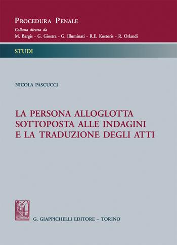 La persona alloglotta sottoposta alle indagini e la traduzione degli atti - Nicola Pascucci - Libro Giappichelli 2022, Procedura penale. Studi | Libraccio.it