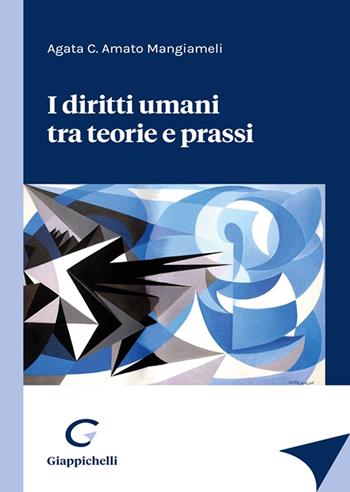 I diritti umani tra teorie e prassi - Agata C. Amato Mangiameli - Libro Giappichelli 2022 | Libraccio.it