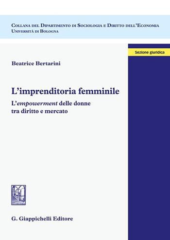 L'imprenditoria femminile. L'empowerment delle donne tra diritto e mercato - Beatrice Bertarini - Libro Giappichelli 2022, Dipartimento di sociologia e diritto dell'economia | Libraccio.it