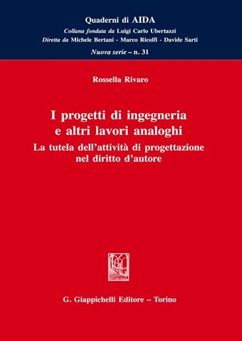 I progetti di ingegneria e altri lavori analoghi. La tutela dell'attività di progettazione nel diritto d'autore - Rossella Rivaro - Libro Giappichelli 2022, Quaderni di AIDA | Libraccio.it