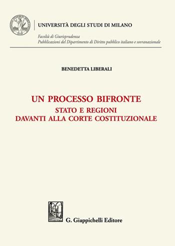 Un processo bifronte. Stato e regioni davanti alla Corte costituzionale - Benedetta Liberali - Libro Giappichelli 2022, Università degli Studi di Milano. Facoltà di Giurisprudenza. Pubblicazioni del Dipartimento di Diri | Libraccio.it