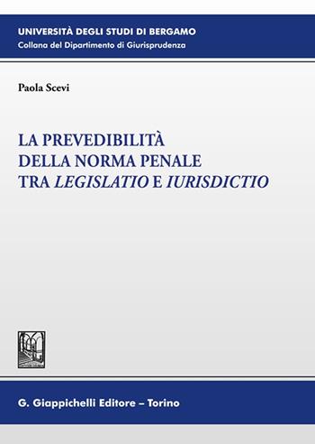 La prevedibilità della norma penale tra legislatio e iurisdictio - Paola Scevi - Libro Giappichelli 2022, Università di Bergamo-Dipartimento di giurisprudenza | Libraccio.it