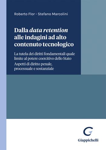 Dalla data retention alle indagini ad alto contenuto tecnologico. La tutela dei diritti fondamentali quale limite al potere coercitivo dello Stato. Aspetti di diritto penale processuale e sostanziale - Stefano Marcolini, Roberto Flor - Libro Giappichelli 2022 | Libraccio.it