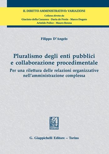 Pluralismo degli enti pubblici e collaborazione procedimentale. Per una rilettura delle relazioni organizzative nell'amministrazione complessa - Filippo D'Angelo - Libro Giappichelli 2022, Il diritto amministrativo. Variazioni | Libraccio.it