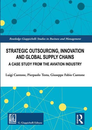 Strategic outsourcing, innovation and global supply chains. A case study from the aviation industry - Luigi Cantone, Pierpaolo Testa, Giuseppe Fabio Cantone - Libro Giappichelli 2023, Routledge. Giappichelli studies in business and management | Libraccio.it