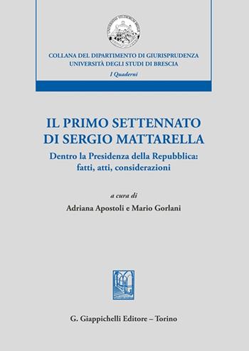 Il primo settennato di Sergio Mattarella. Dentro la Presidenza della Repubblica: fatti, atti, considerazioni - Gorlani - Libro Giappichelli 2022, Collana del Dipartimento di Giurisprudenza. Università degli Studi di Brescia. Quaderni del LaCIS | Libraccio.it