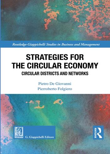 Strategies for the circular economy. Circular districts and networks - Pietro De Giovanni, Pierroberto Folgiero - Libro Giappichelli 2022, Routledge. Giappichelli studies in business and management | Libraccio.it