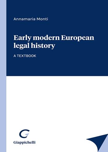 Early modern European legal history. A textbook - Annamaria Monti - Libro Giappichelli 2022 | Libraccio.it