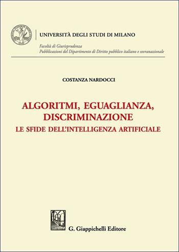Algoritmi, eguaglianza, discriminazione. Le sfide dell'intelligenza artificiale - Costanza Nardocci - Libro Giappichelli 2025, Università degli Studi di Milano. Facoltà di Giurisprudenza. Pubblicazioni del Dipartimento di Diri | Libraccio.it