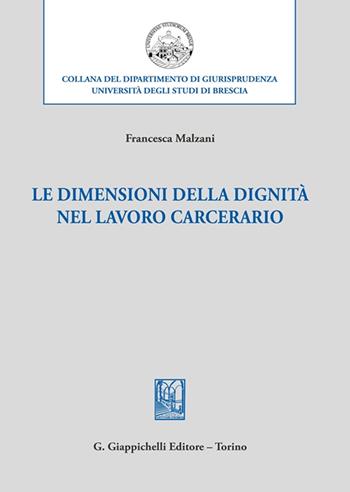 Le dimensioni della dignità nel lavoro carcerario - Francesca Malzani - Libro Giappichelli 2022, Collana del dipartimento di giurisprudenza. Università degli studi di Brescia | Libraccio.it