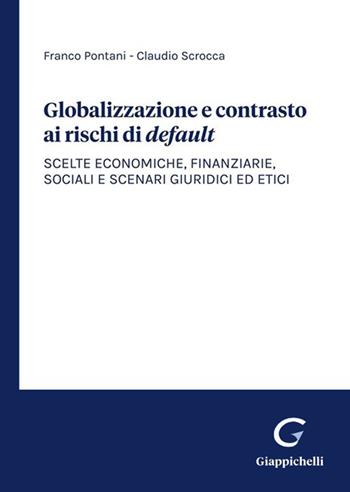 Globalizzazione e contrasto ai rischi di default. Scelte economiche, finanziarie, sociali e scenari giuridici ed etici - Claudio Scrocca, Franco Pontani - Libro Giappichelli 2022 | Libraccio.it
