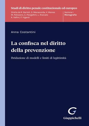 La confisca nel diritto della prevenzione. Ibridazione di modelli e limiti di legittimità - Anna Costantini - Libro Giappichelli 2022, Studi di diritto penale costituzionale ed europeo | Libraccio.it