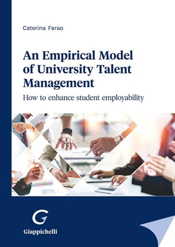 An empirical model of university talent management. How to enhance student employability - Caterina Farao - Libro Giappichelli 2022 | Libraccio.it