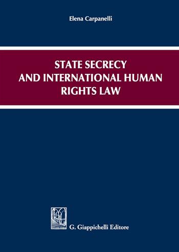 State secrecy and international human rights law - Elena Carpanelli - Libro Giappichelli 2019 | Libraccio.it