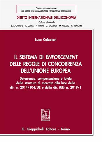 Il sistema di enforcement delle regole di concorrenza dell'Unione europea. Deterrenza, compensazione e tutela della struttura di mercato alla luce della dir. n. 2014/104/UE e della dir. (UE) n. 2019/1 - Luca Calzolari - Libro Giappichelli 2019, Diritto internazionale dell'economia | Libraccio.it