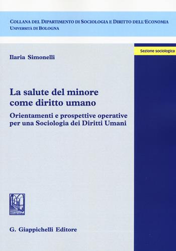 La salute del minore come diritto umano. Orientamenti e prospettive operative per una sociologia dei diritti umani - Ilaria Simonelli - Libro Giappichelli 2019, Dipartimento di sociologia e diritto dell'economia | Libraccio.it