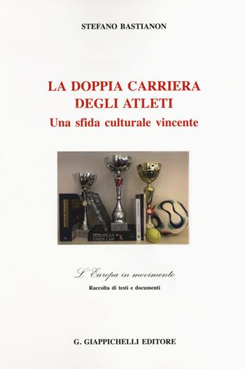 La doppia carriera degli atleti. Una sfida culturale vincente - Stefano Bastianon - Libro Giappichelli 2019, L' Europa in movimento | Libraccio.it