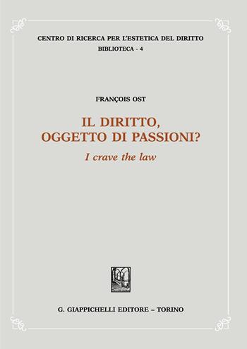 Il diritto, oggetto di passioni? «I crave the law» - François Ost - Libro Giappichelli 2019, Centro di ricerca estetica del diritto | Libraccio.it