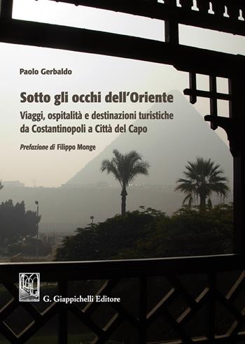Sotto gli occhi dell'Oriente. Viaggi ospitalità e destinazioni turistiche da Costantinopoli a Città del Capo - Paolo Gerbaldo - Libro Giappichelli 2019 | Libraccio.it