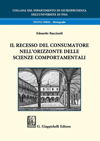 Il recesso del consumatore nell'orizzonte delle scienze comportamentali - Edoardo Bacciardi - Libro Giappichelli 2019, Collana del Dipartimento di Giurisprudenza dell'Università di Pisa | Libraccio.it