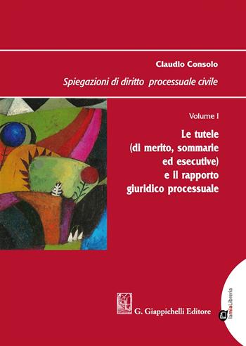 Spiegazioni di diritto processuale civile. Vol. 1: Le tutele (di merito, sommarie ed esecutive) e il rapporto giuridico processuale - Claudio Consolo - Libro Giappichelli 2019 | Libraccio.it