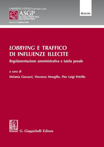 Lobbying e traffico di influenze illecite. Regolamentazione amministrativa e tutela penale  - Libro Giappichelli 2019, Alta Scuola Federico Stella sulla giustizia penale | Libraccio.it