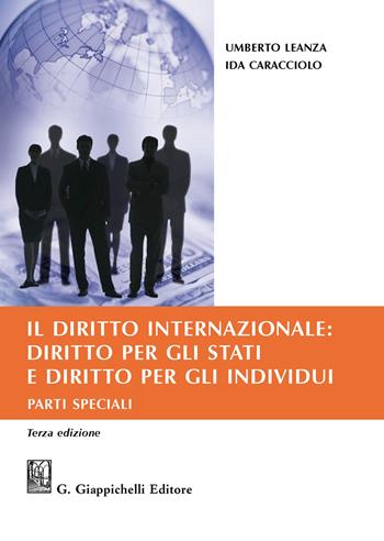 Il diritto internazionale: diritto per gli Stati e diritto per gli individui. Parti speciali - Umberto Leanza, Ida Caracciolo - Libro Giappichelli 2020 | Libraccio.it