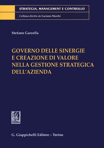 Governo delle sinergie e creazione di valore nella gestione strategica dell'azienda - Stefano Garzella - Libro Giappichelli 2019, Strategia, management e controllo | Libraccio.it