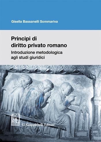 Principi di diritto privato romano. Introduzione metodologica agli studi giuridici - Gisella Bassanelli Sommariva - Libro Giappichelli 2019 | Libraccio.it