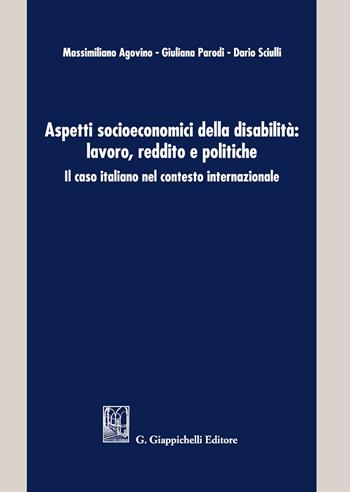 Aspetti socioeconomici della disabilità: lavoro, reddito e politiche. Il caso italiano nel contesto internazionale - Massimiliano Agovino, Giuliana Parodi, Dario Sciulli - Libro Giappichelli 2020 | Libraccio.it