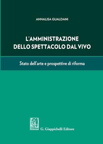 L' amministrazione dello spettacolo dal vivo. Stato dell'arte e prospettive di riforma - Annalisa Gualdani - Libro Giappichelli 2020 | Libraccio.it