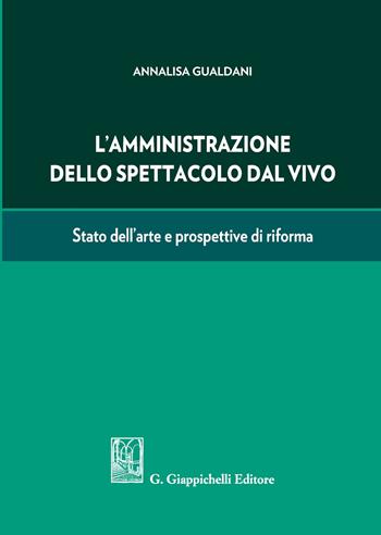 L'amministrazione dello spettacolo dal vivo. Stato dell'arte e prospettive di riforma - Annalisa Gualdani - Libro Giappichelli 2020 | Libraccio.it