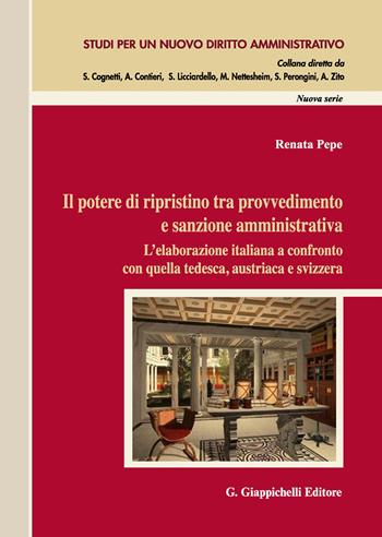 Il potere di ripristino tra provvedimento e sanzione amministrativa. L’elaborazione italiana a confronto con quella tedesca, austriaca e svizzera - Renata Pepe - Libro Giappichelli 2020, Studi per un nuovo diritto amministrativo. Nuova serie | Libraccio.it