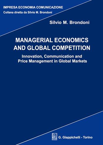 Managerial economics and global competition. Innovation, communication and price management in global markets - Silvio M. Brondoni - Libro Giappichelli 2019, Impresa economia comunicazione | Libraccio.it