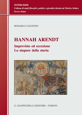 Hannah Arendt. Imprevisto ed eccezione. Lo stupore della storia - Rosaria Catanoso - Libro Giappichelli 2019, Inter-esse. Studi giuridici e politici | Libraccio.it