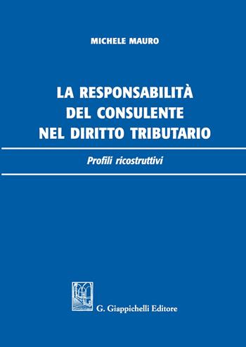 La responsabilità del consulente nel diritto tributario. Profili ricostruttivi - Michele Mauro - Libro Giappichelli 2019 | Libraccio.it