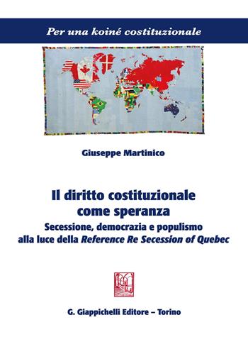 Il diritto costituzionale come speranza. Secessione, democrazia e populismo alla luce della Reference Re Secession of Quebec - Giuseppe Martinico - Libro Giappichelli 2019, Per una koiné costituzionale | Libraccio.it