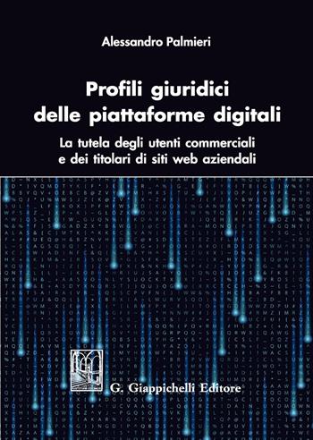 Profili giuridici delle piattaforme digitali. La tutela degli utenti commerciali e dei titolari di siti web aziendali - Alessandro Palmieri - Libro Giappichelli 2019 | Libraccio.it