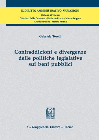 Contraddizioni e divergenze delle politiche legislative sui beni pubblici - Gabriele Torelli - Libro Giappichelli 2019, Il diritto amministrativo. Variazioni | Libraccio.it