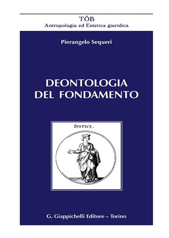 Deontologia del fondamento - Pierangelo Sequeri - Libro Giappichelli 2020, TOB. Antropologia ed estetica giuridica | Libraccio.it