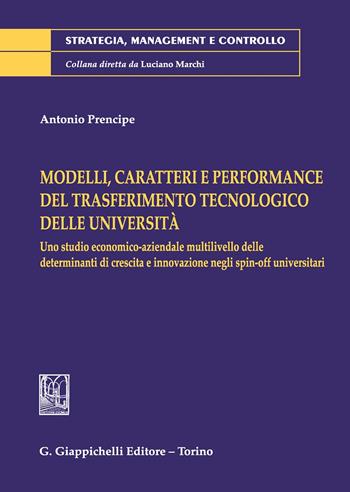 Modelli, caratteri e performance del trasferimento tecnologico delle università. Uno studio economico-aziendale multilivello delle determinanti di crescita e innovazione negli spin-off universitari - Antonio Prencipe - Libro Giappichelli 2019, Strategia, management e controllo | Libraccio.it