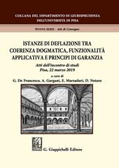 Istanze di deflazione tra coerenza dogmatica, funzionalità applicativa e principi di garanzia. Atti dell'Incontro di studi (Pisa, 22 marzo 2019)