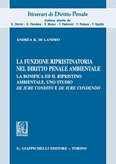 La funzione ripristinatoria nel diritto penale ambientale. La bonifica ed il rispristino ambientale. Uno studio de iure condito e de iure condendo