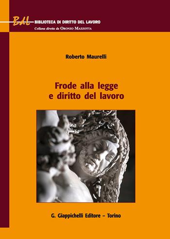 Frode alla legge e diritto del lavoro - Roberto Maurelli - Libro Giappichelli 2020, Biblioteca di diritto del lavoro | Libraccio.it
