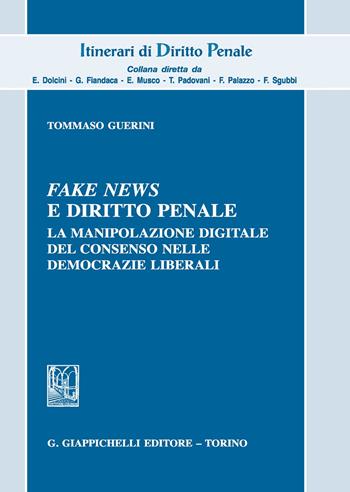 Fake news e diritto penale. La manipolazione digitale del consenso nelle democrazie liberali - Tommaso Guerini - Libro Giappichelli 2020, Itinerari di diritto penale. Monografie | Libraccio.it