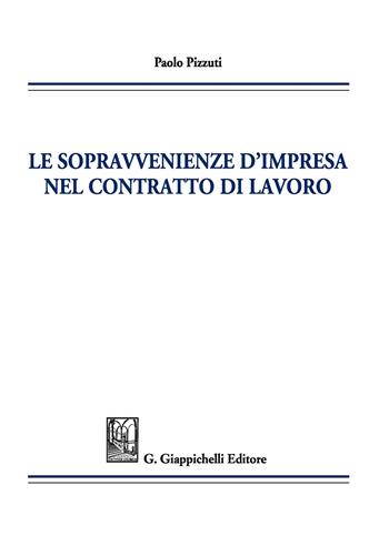 Le sopravvenienze d'impresa nel contratto di lavoro - Paolo Pizzuti - Libro Giappichelli 2020 | Libraccio.it