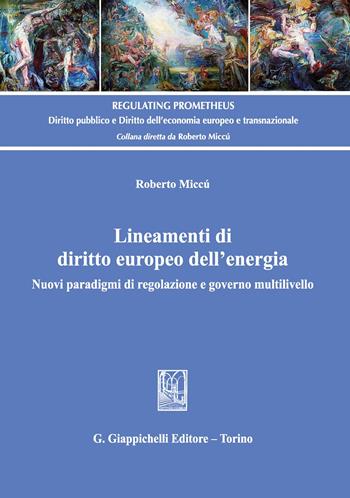 Lineamenti di diritto europeo dell'energia. Nuovi paradigmi di regolazione e governo multilivello - Roberto Miccù - Libro Giappichelli 2020, Regulating Prometheus | Libraccio.it